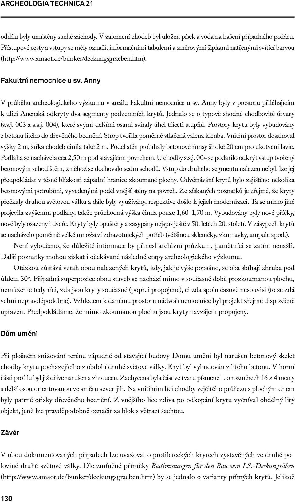 Anny V průběhu archeologického výzkumu v areálu Fakultní nemocnice u sv. Anny byly v prostoru přiléhajícím k ulici Anenská odkryty dva segmenty podzemních krytů.