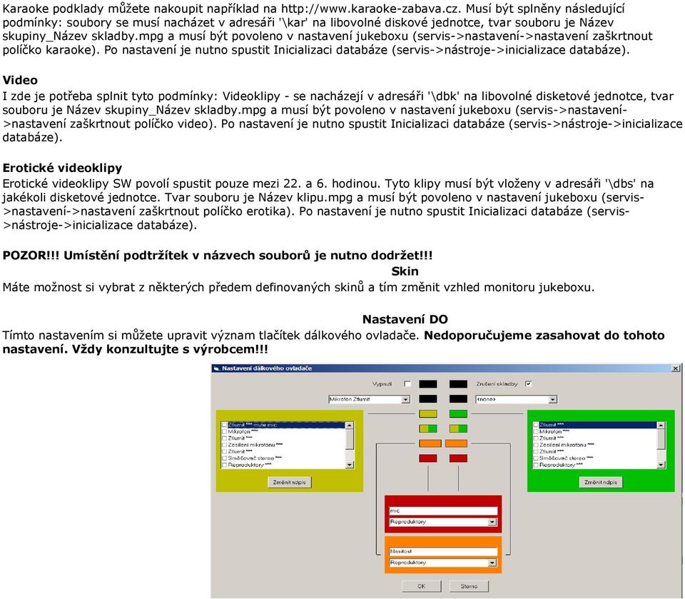 mpg a musí být povoleno v nastavení jukeboxu (servis->nastavení->nastavení zaškrtnout políčko karaoke). Po nastavení je nutno spustit Inicializaci databáze (servis->nástroje->inicializace databáze).