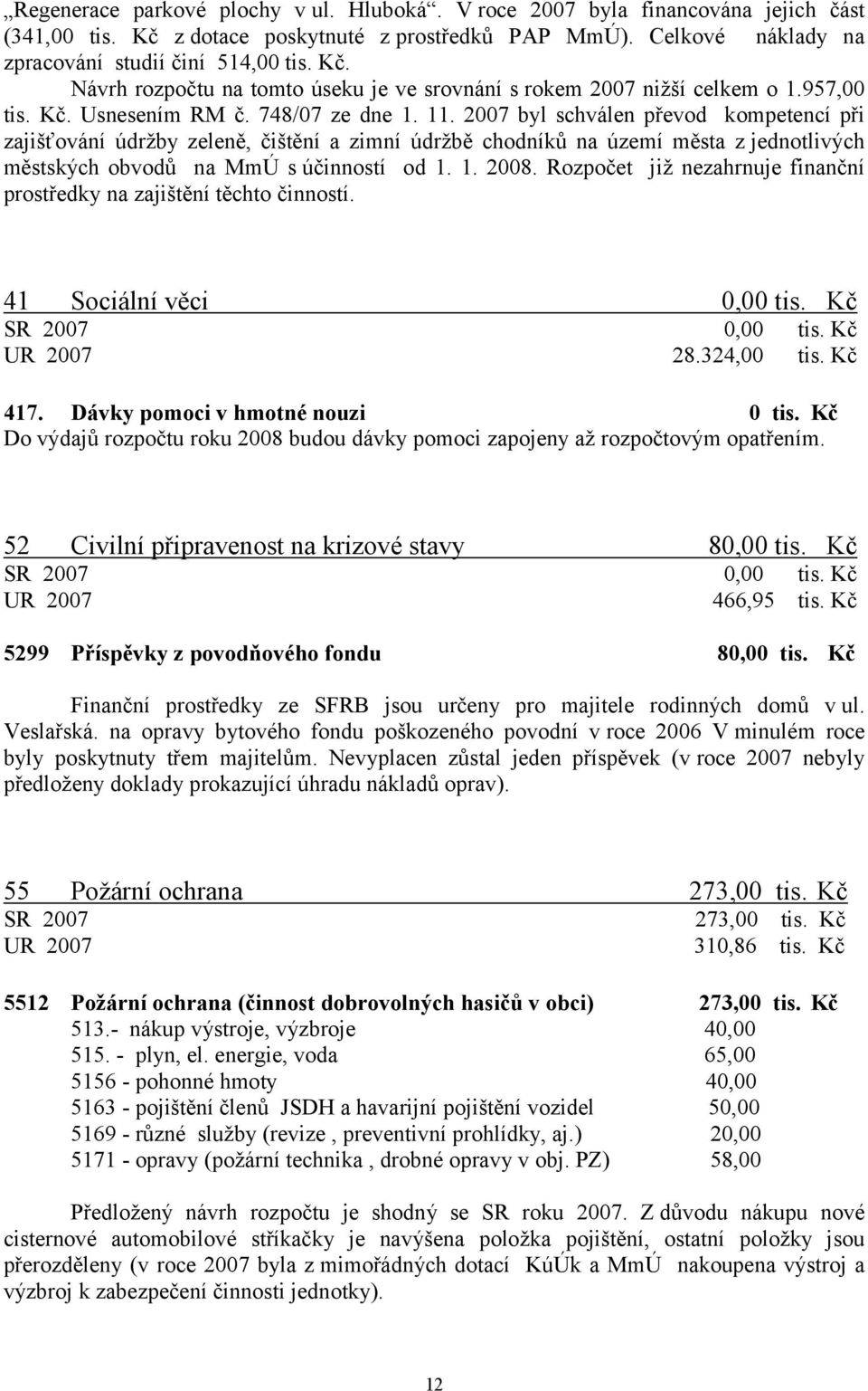 2007 byl schválen převod kompetencí při zajišťování údržby zeleně, čištění a zimní údržbě chodníků na území města z jednotlivých městských obvodů na MmÚ s účinností od 1. 1. 2008.