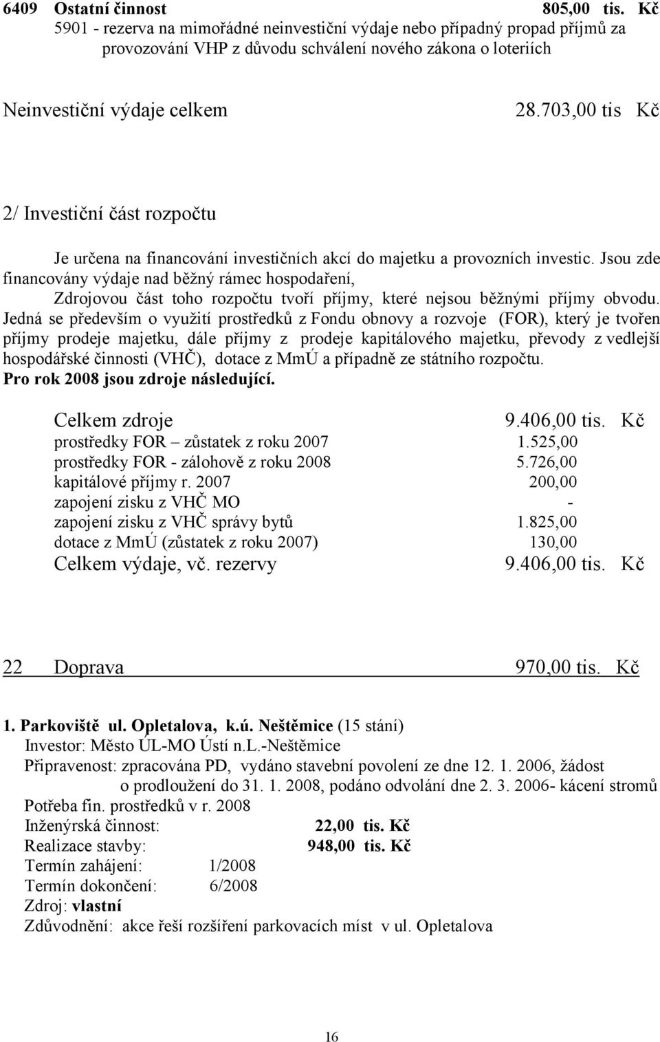 703,00 tis Kč 2/ Investiční část rozpočtu Je určena na financování investičních akcí do majetku a provozních investic.