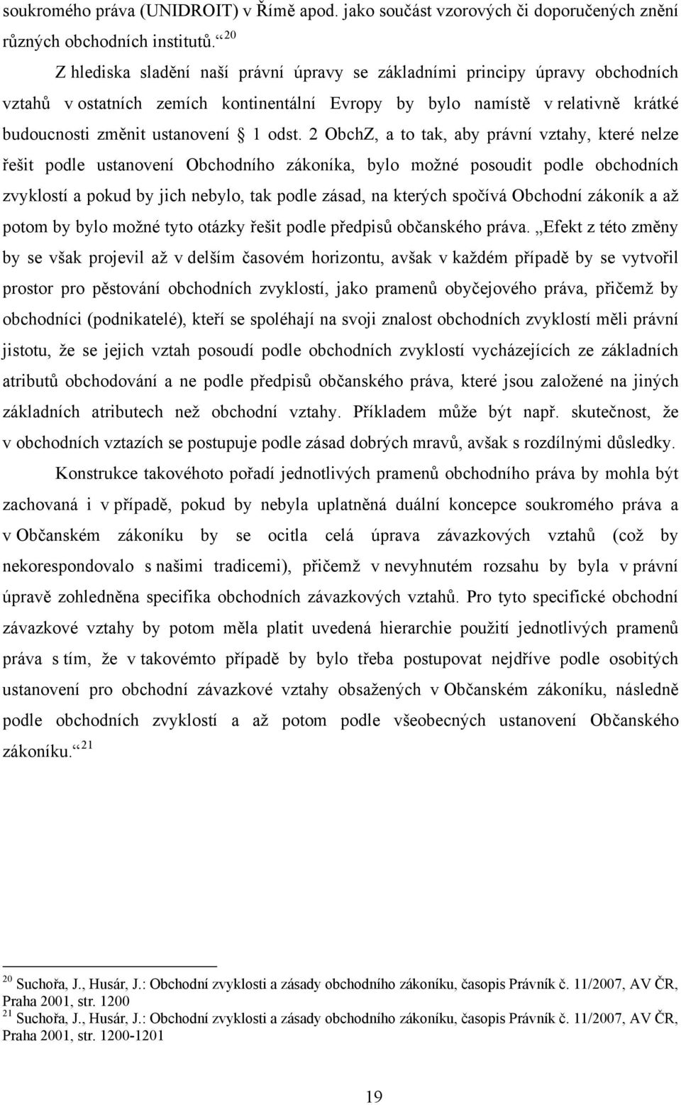 odst. 2 ObchZ, a to tak, aby právní vztahy, které nelze řešit podle ustanovení Obchodního zákoníka, bylo možné posoudit podle obchodních zvyklostí a pokud by jich nebylo, tak podle zásad, na kterých