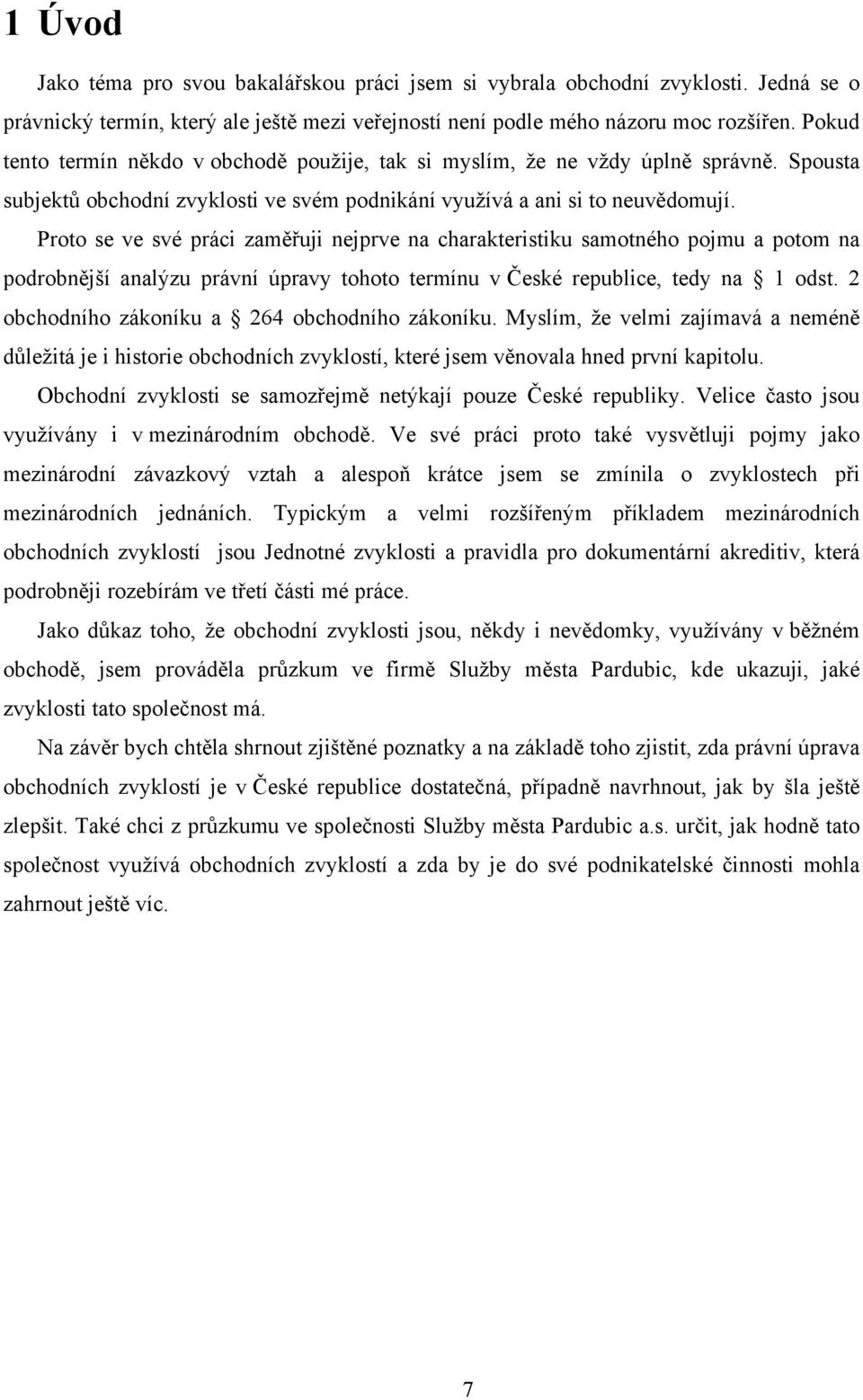 Proto se ve své práci zaměřuji nejprve na charakteristiku samotného pojmu a potom na podrobnější analýzu právní úpravy tohoto termínu v České republice, tedy na 1 odst.