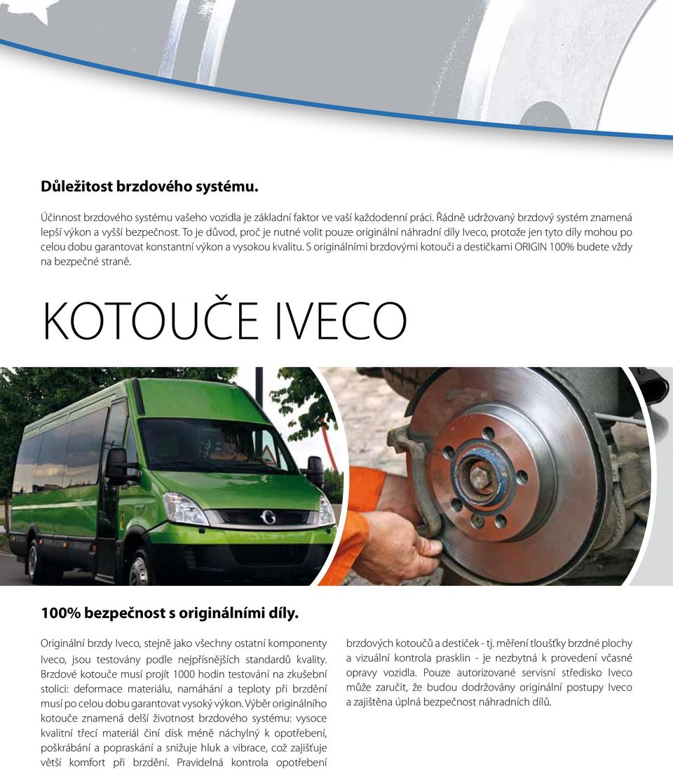 S originálními brzdovými kotouči a destičkami ORIGIN 100% budete vždy na bezpečné straně. KOTOUČE IVECO 100% bezpečnost s originálními díly.