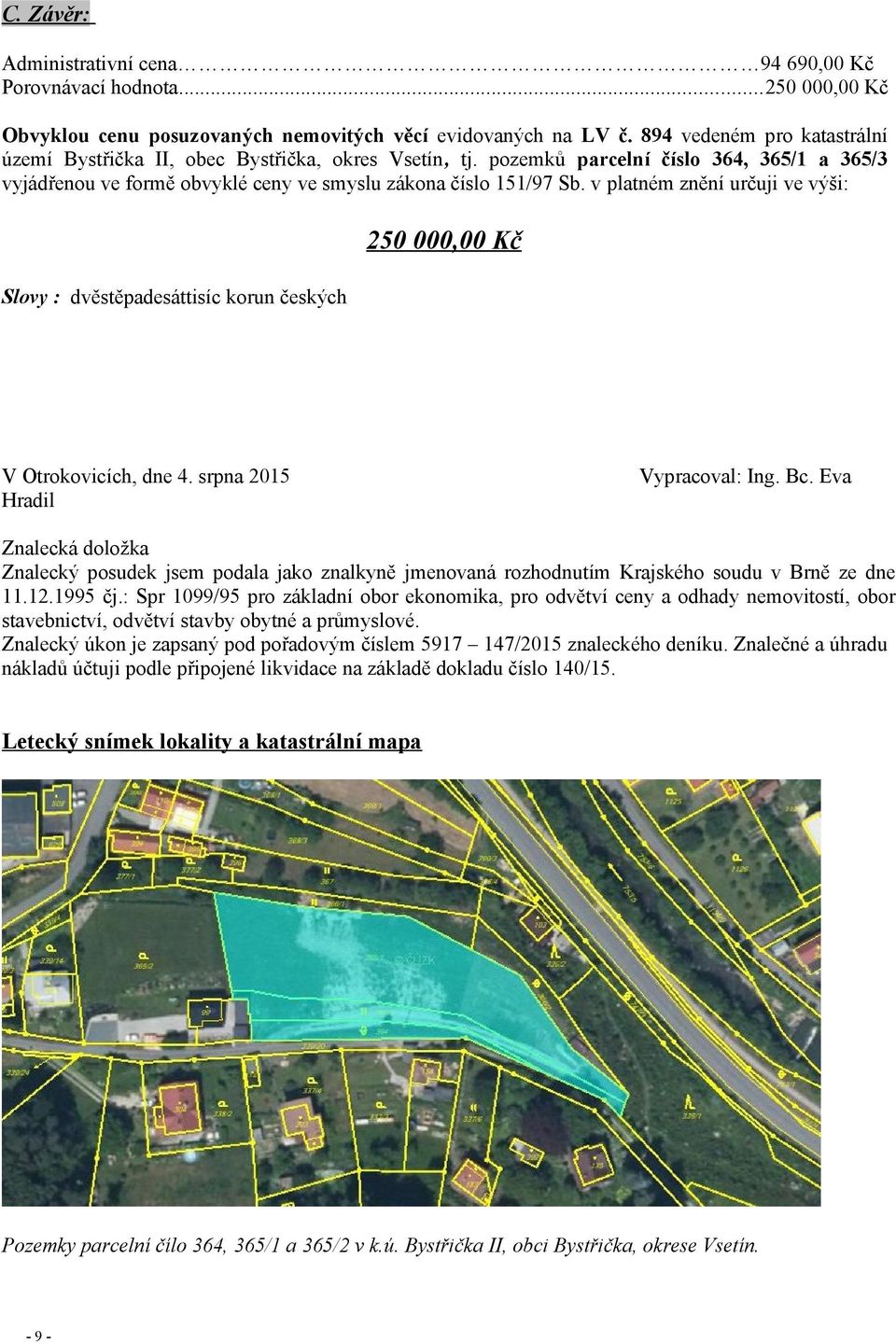 v platném znění určuji ve výši: 250 00 Kč Slovy : dvěstěpadesáttisíc korun českých V Otrokovicích, dne 4. srpna 2015 Hradil Vypracoval: Ing. Bc.