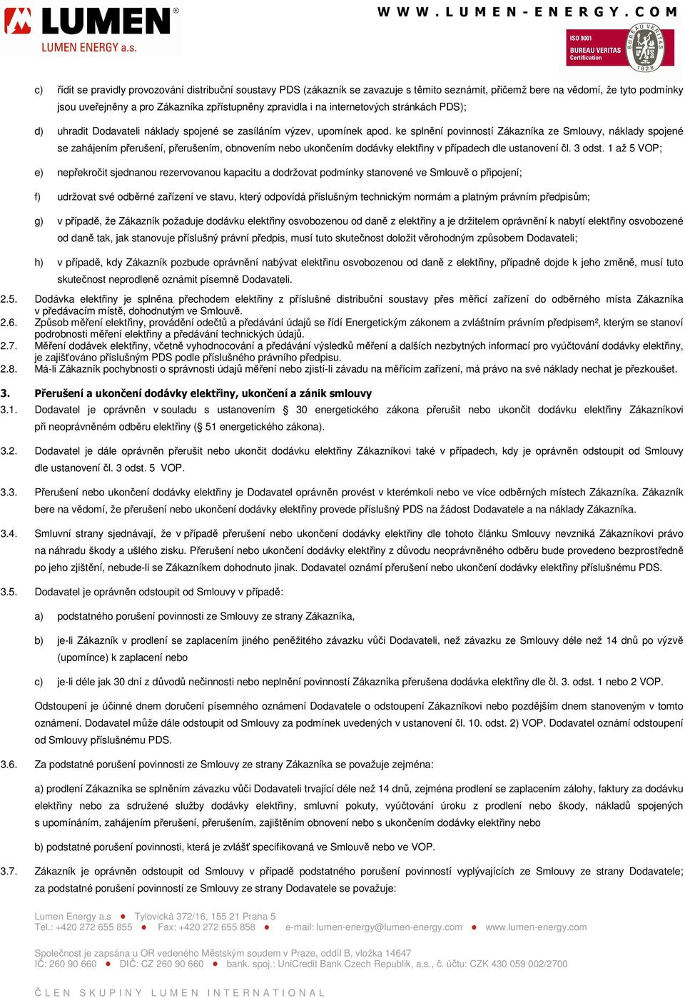 ke splnění povinností Zákazníka ze Smlouvy, náklady spojené se zahájením přerušení, přerušením, obnovením nebo ukončením dodávky elektřiny v případech dle ustanovení čl. 3 odst.