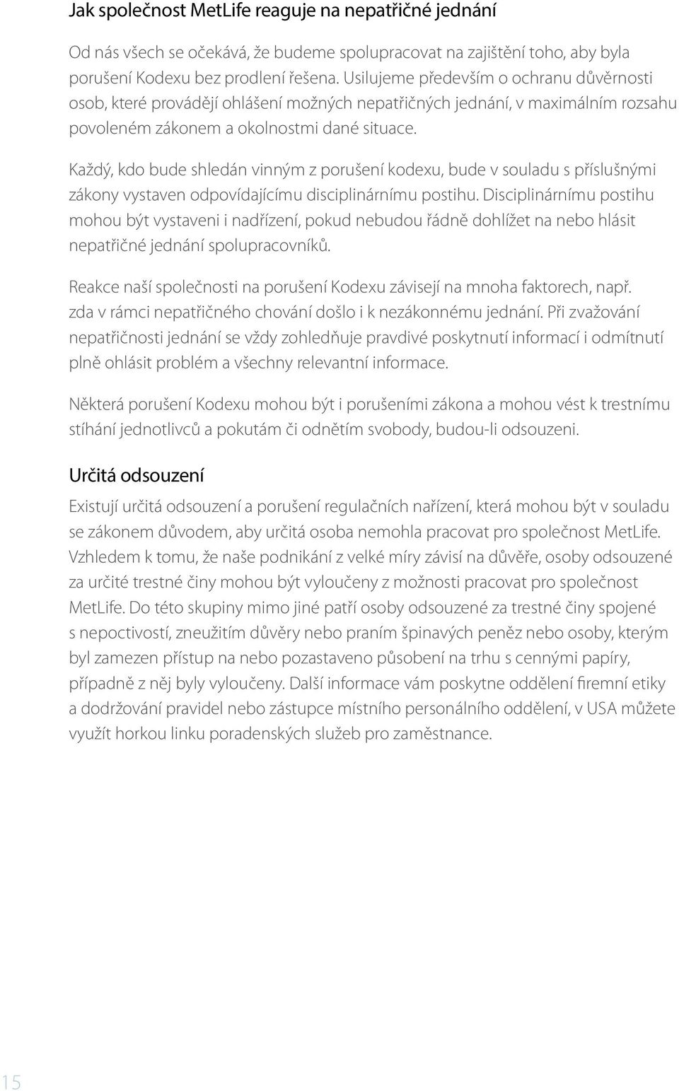 Každý, kdo bude shledán vinným z porušení kodexu, bude v souladu s příslušnými zákony vystaven odpovídajícímu disciplinárnímu postihu.