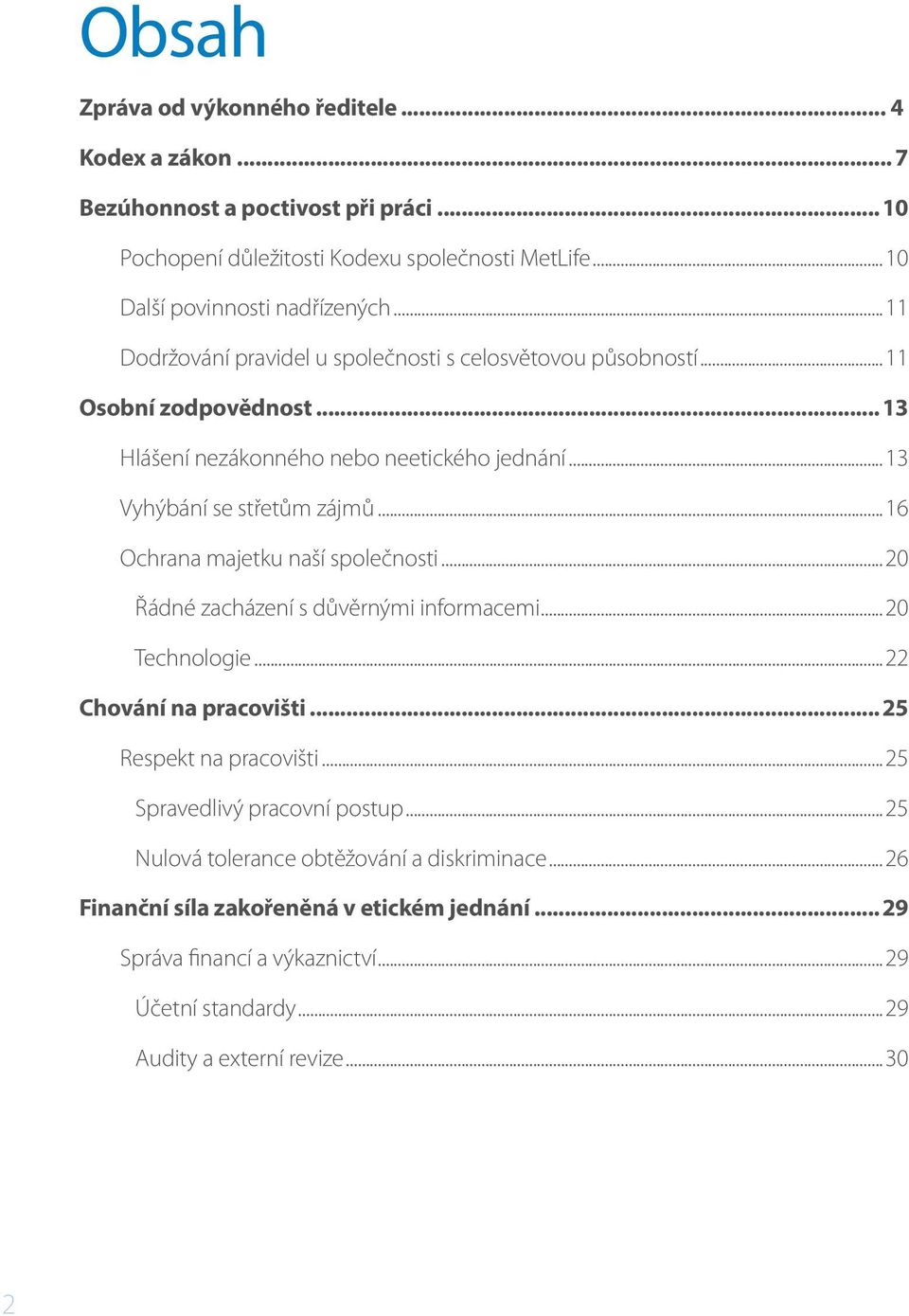 ..16 Ochrana majetku naší společnosti...20 Řádné zacházení s důvěrnými informacemi...20 Technologie...22 Chování na pracovišti...25 Respekt na pracovišti.