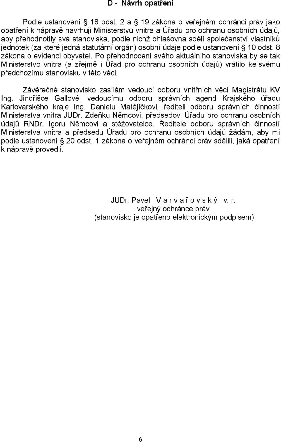 společenství vlastníků jednotek (za které jedná statutární orgán) osobní údaje podle ustanovení 10 odst. 8 zákona o evidenci obyvatel.