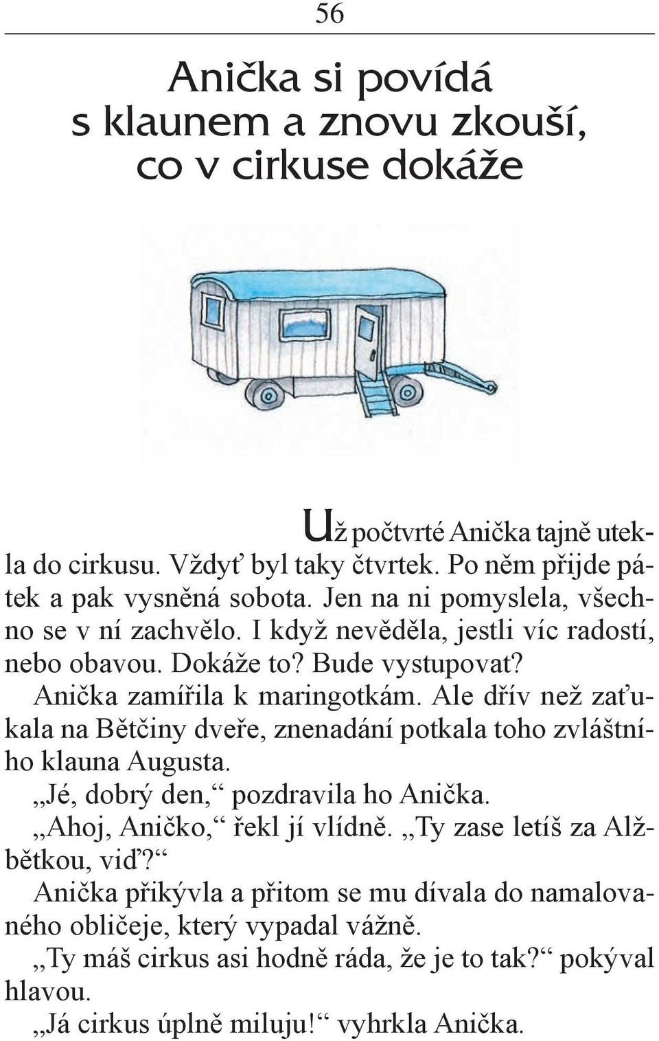 Ale dřív než zaťukala na Bětčiny dveře, znenadání potkala toho zvláštního klauna Augusta. Jé, dobrý den, pozdravila ho Anička. Ahoj, Aničko, řekl jí vlídně.