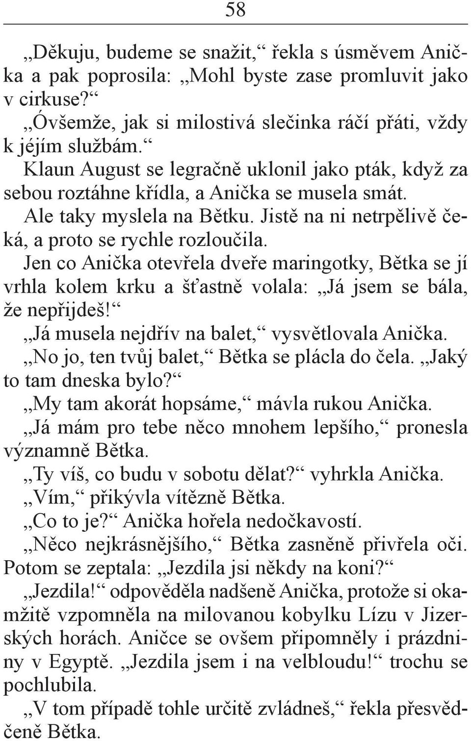 Jen co Anička otevřela dveře maringotky, Bětka se jí vrhla kolem krku a šťastně volala: Já jsem se bála, že nepřijdeš! Já musela nejdřív na balet, vysvětlovala Anička.