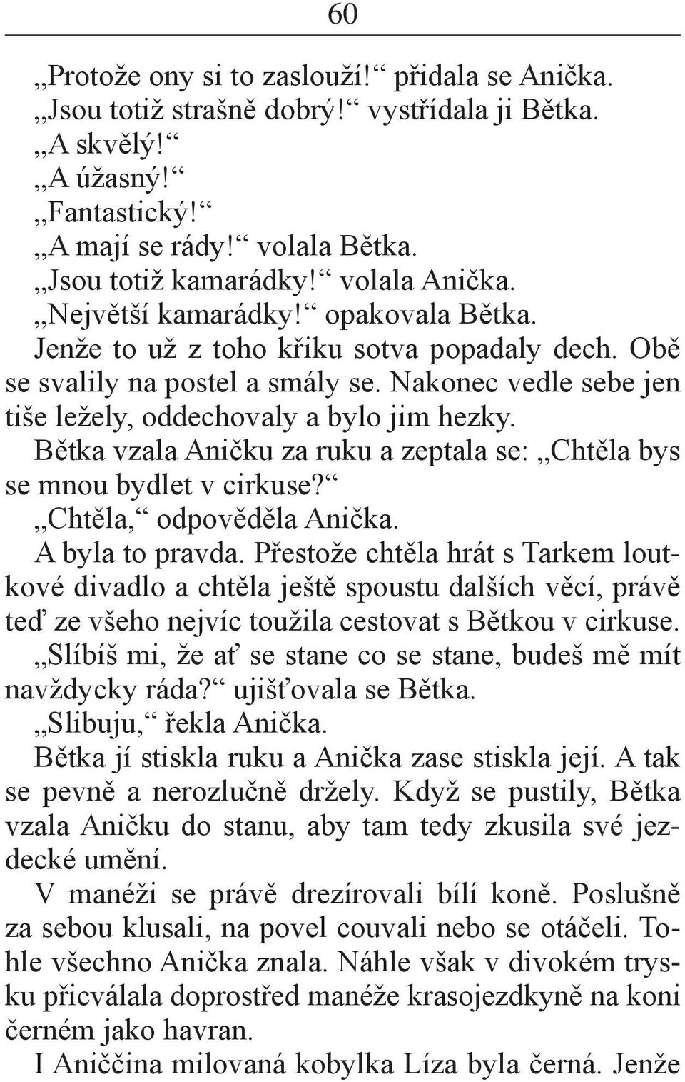 Bětka vzala Aničku za ruku a zeptala se: Chtěla bys se mnou bydlet v cirkuse? Chtěla, odpověděla Anička. A byla to pravda.