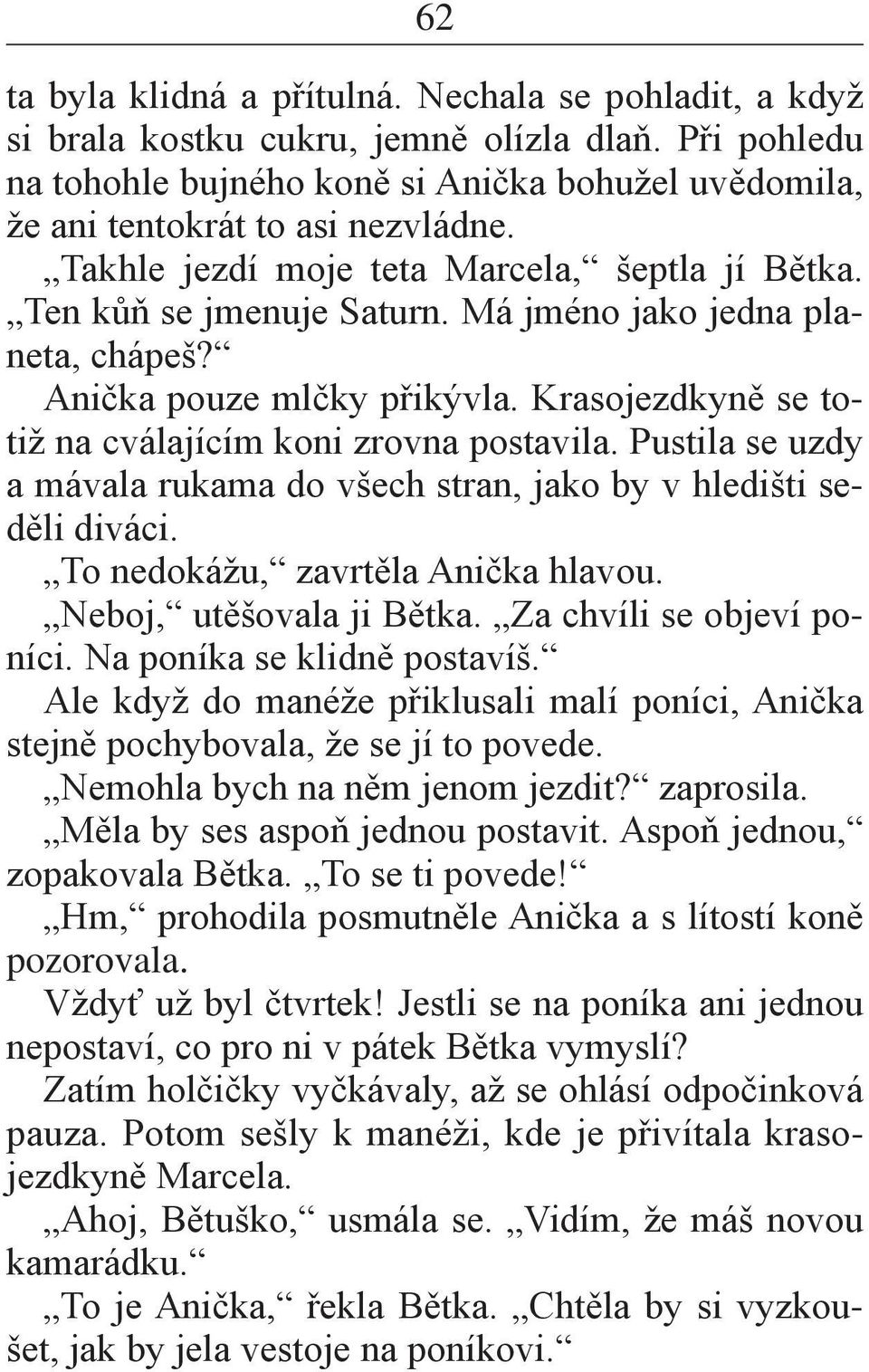 Krasojezdkyně se totiž na cválajícím koni zrovna postavila. Pustila se uzdy a mávala rukama do všech stran, jako by v hledišti seděli diváci. To nedokážu, zavrtěla Anička hlavou.