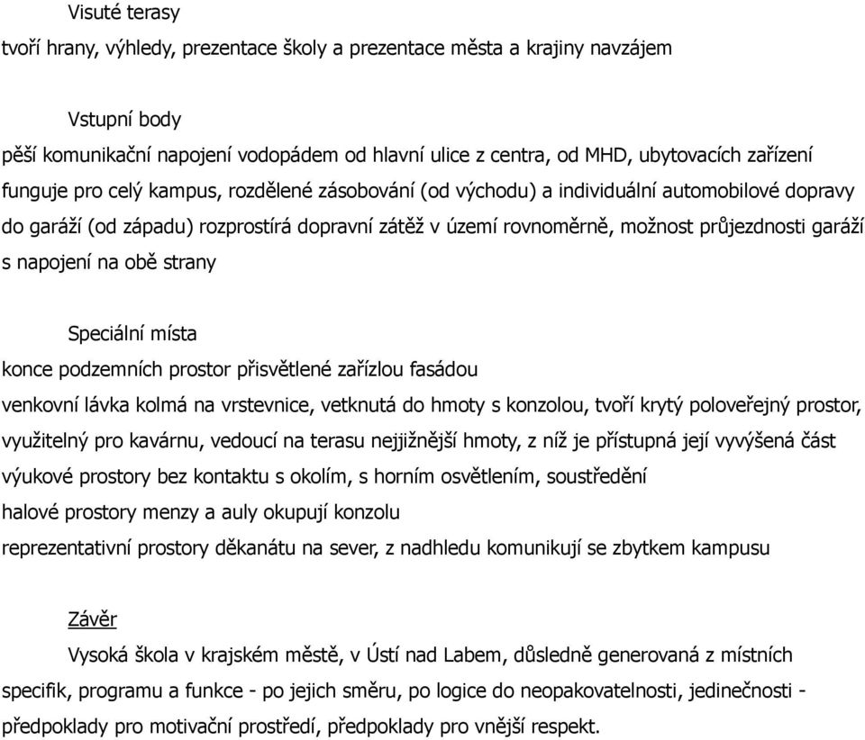 napojení na obě strany Speciální místa konce podzemních prostor přisvětlené zařízlou fasádou venkovní lávka kolmá na vrstevnice, vetknutá do hmoty s konzolou, tvoří krytý poloveřejný prostor,