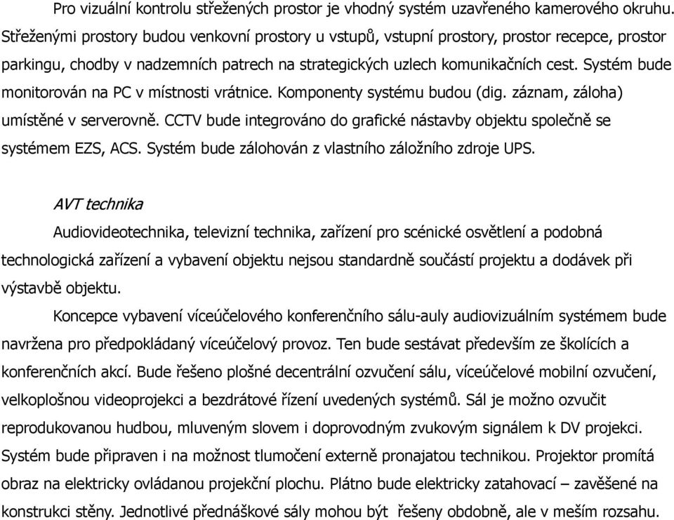 Systém bude monitorován na PC v místnosti vrátnice. Komponenty systému budou (dig. záznam, záloha) umístěné v serverovně.