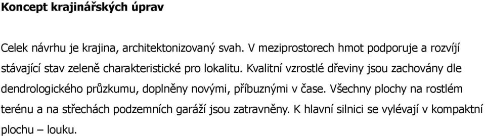 Kvalitní vzrostlé dřeviny jsou zachovány dle dendrologického průzkumu, doplněny novými, příbuznými v