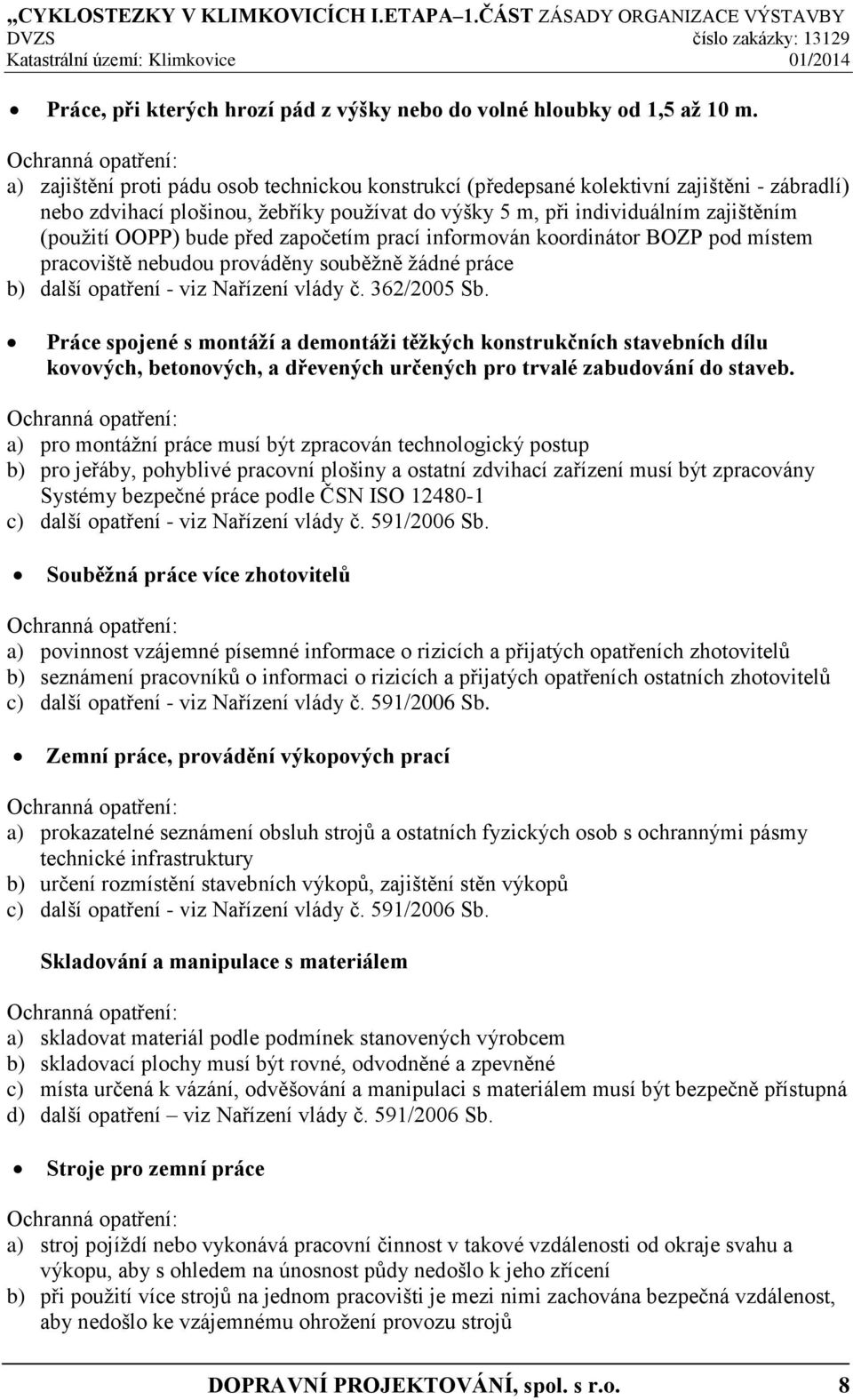 (použití OOPP) bude před započetím prací informován koordinátor BOZP pod místem pracoviště nebudou prováděny souběžně žádné práce b) další opatření - viz Nařízení vlády č. 362/2005 Sb.