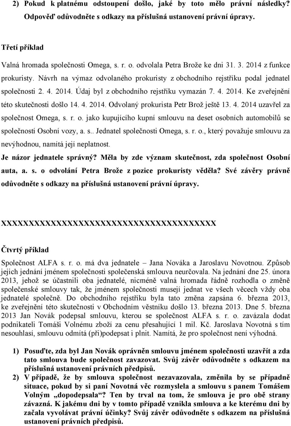 4. 2014. Odvolaný prokurista Petr Brož ještě 13. 4. 2014 uzavřel za společnost Omega, s. r. o. jako kupujícího kupní smlouvu na deset osobních automobilů se společností Osobní vozy, a. s.. Jednatel společnosti Omega, s.