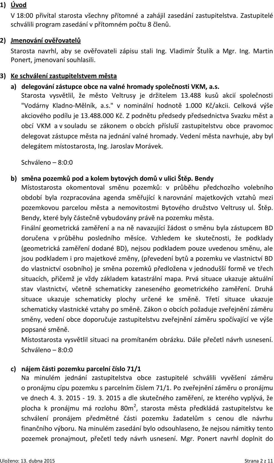 3) Ke schválení zastupitelstvem města a) delegování zástupce obce na valné hromady společnosti VKM, a.s. Starosta vysvětlil, že město Veltrusy je držitelem 13.