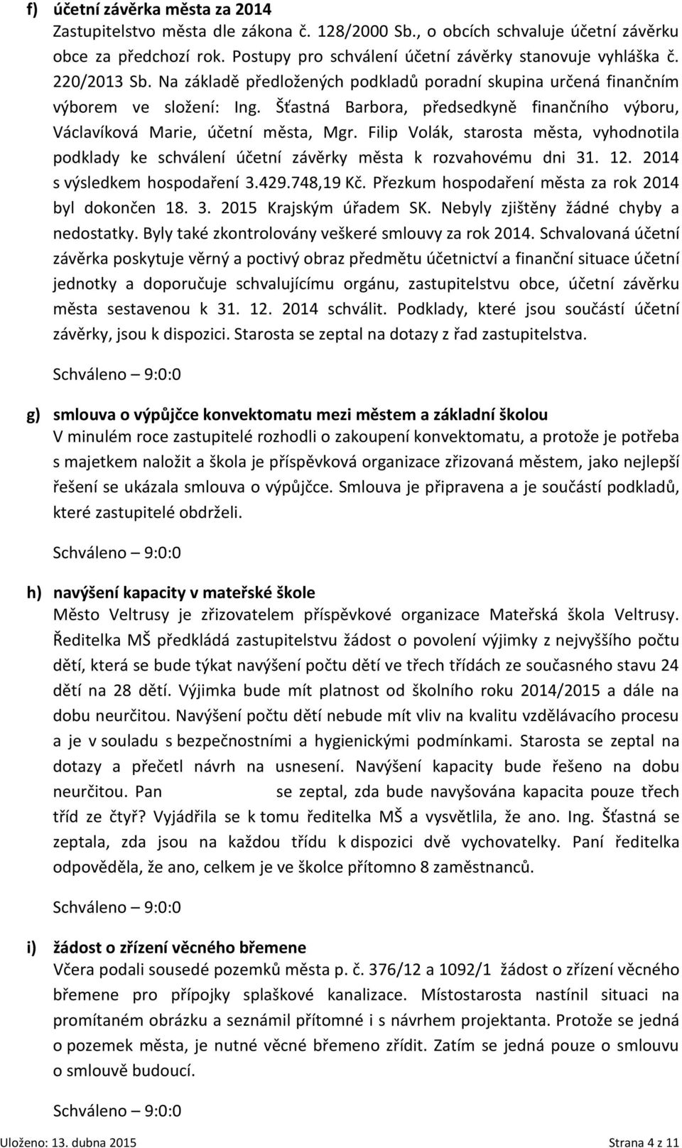 Filip Volák, starosta města, vyhodnotila podklady ke schválení účetní závěrky města k rozvahovému dni 31. 12. 2014 s výsledkem hospodaření 3.429.748,19 Kč.