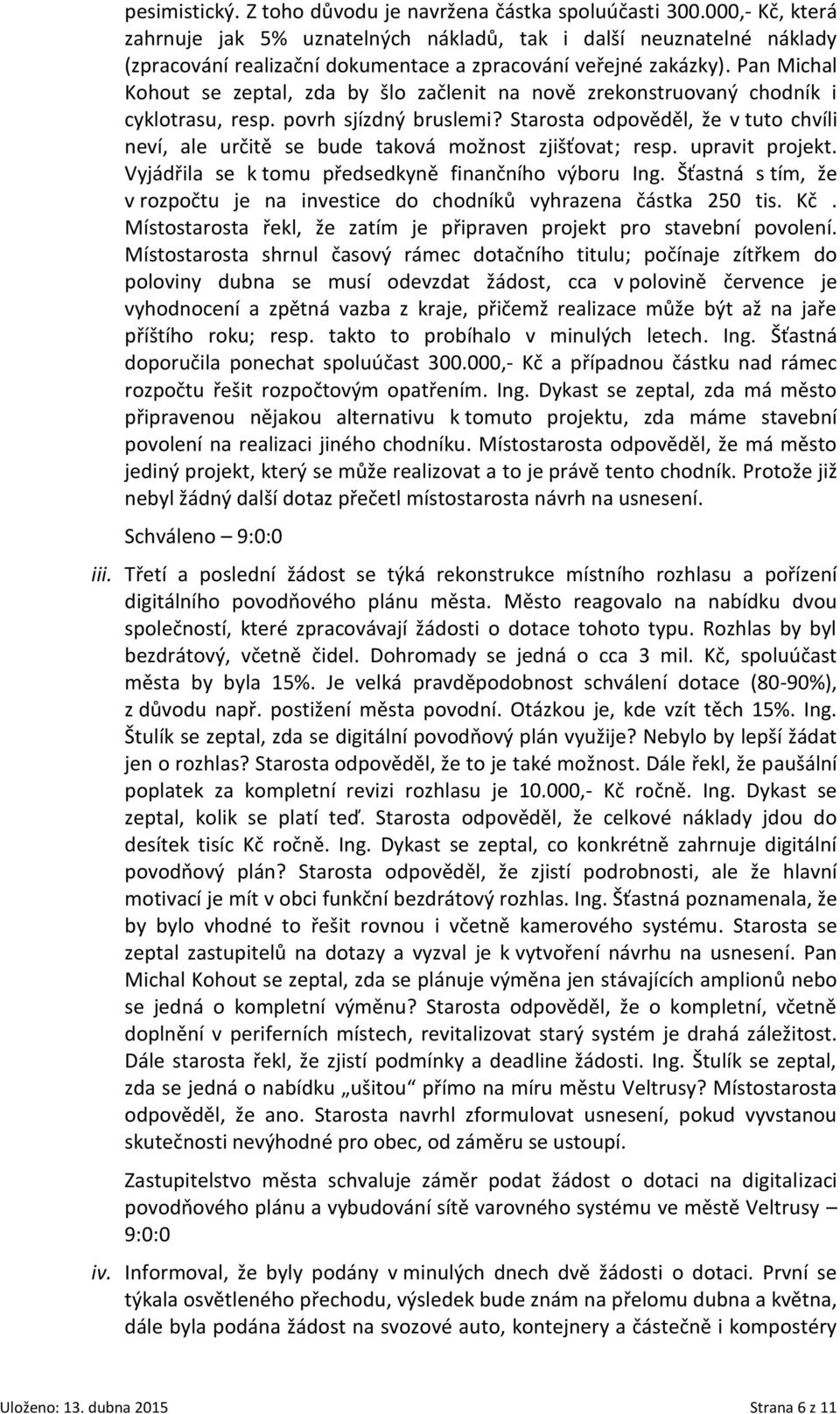 Pan Michal Kohout se zeptal, zda by šlo začlenit na nově zrekonstruovaný chodník i cyklotrasu, resp. povrh sjízdný bruslemi?