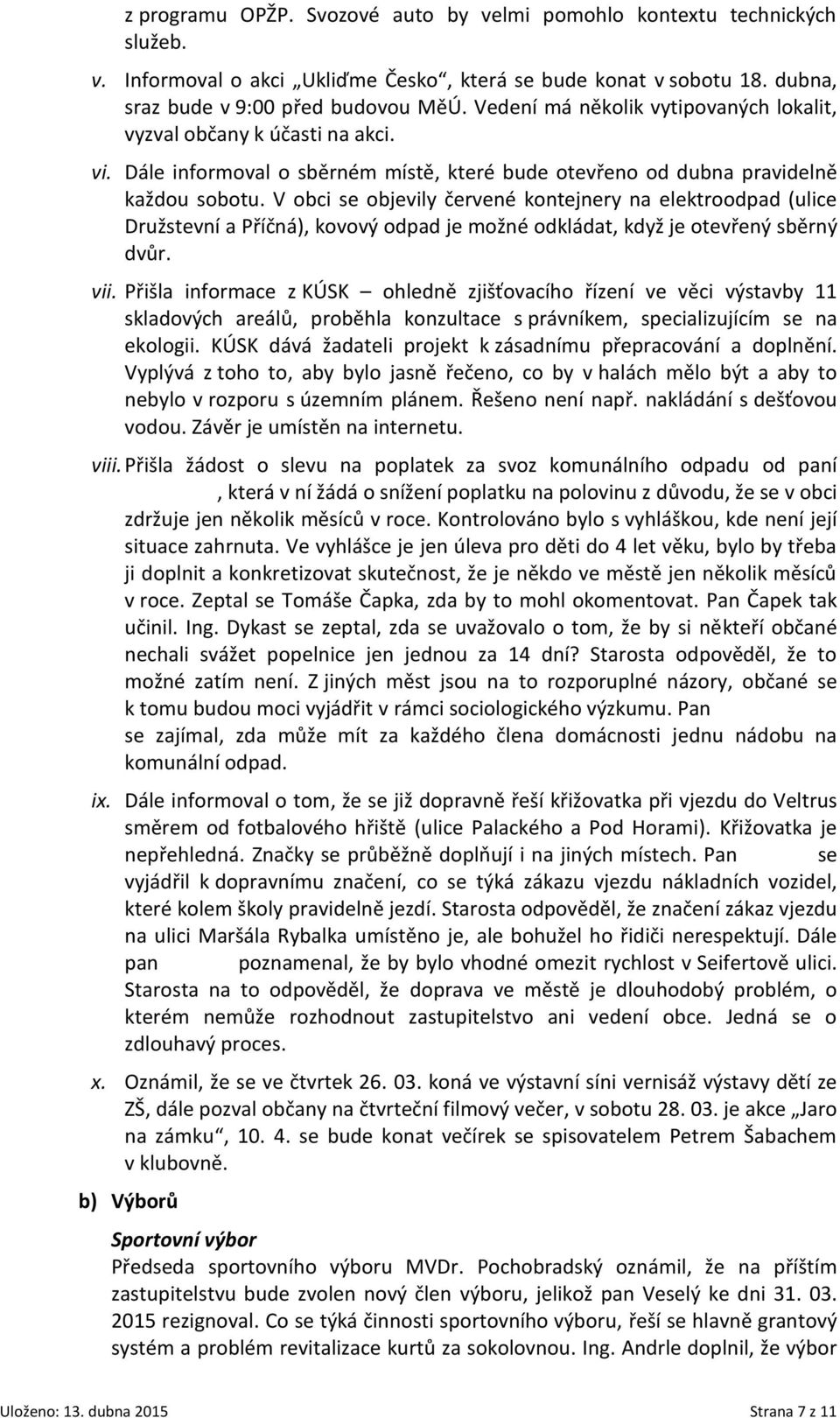 V obci se objevily červené kontejnery na elektroodpad (ulice Družstevní a Příčná), kovový odpad je možné odkládat, když je otevřený sběrný dvůr. vii.