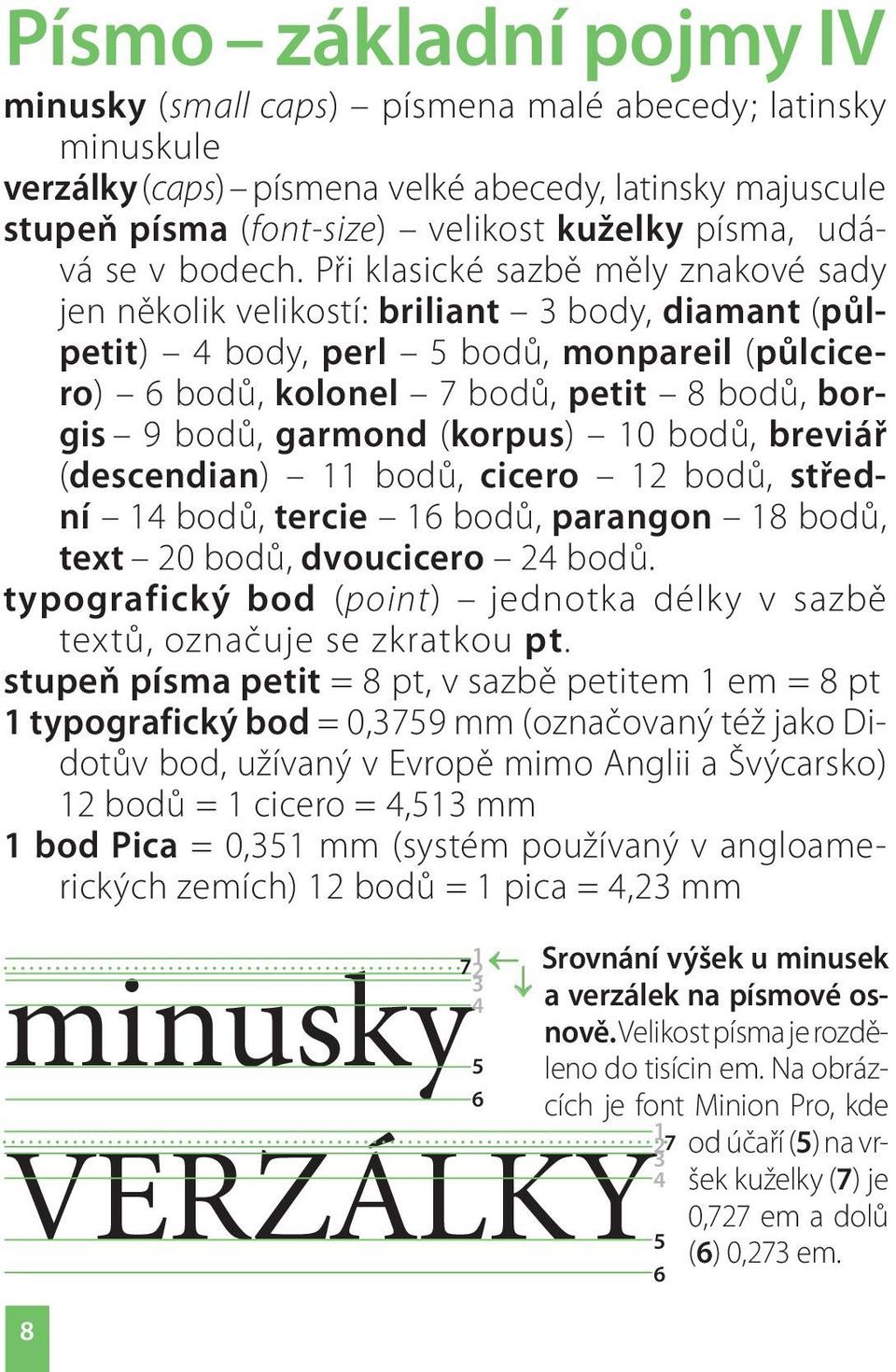 Při klasické sazbě měly znakové sady jen několik velikostí: briliant 3 body, diamant (půlpetit) 4 body, perl 5 bodů, monpareil (půlcicero) 6 bodů, kolonel 7 bodů, petit 8 bodů, borgis 9 bodů, garmond