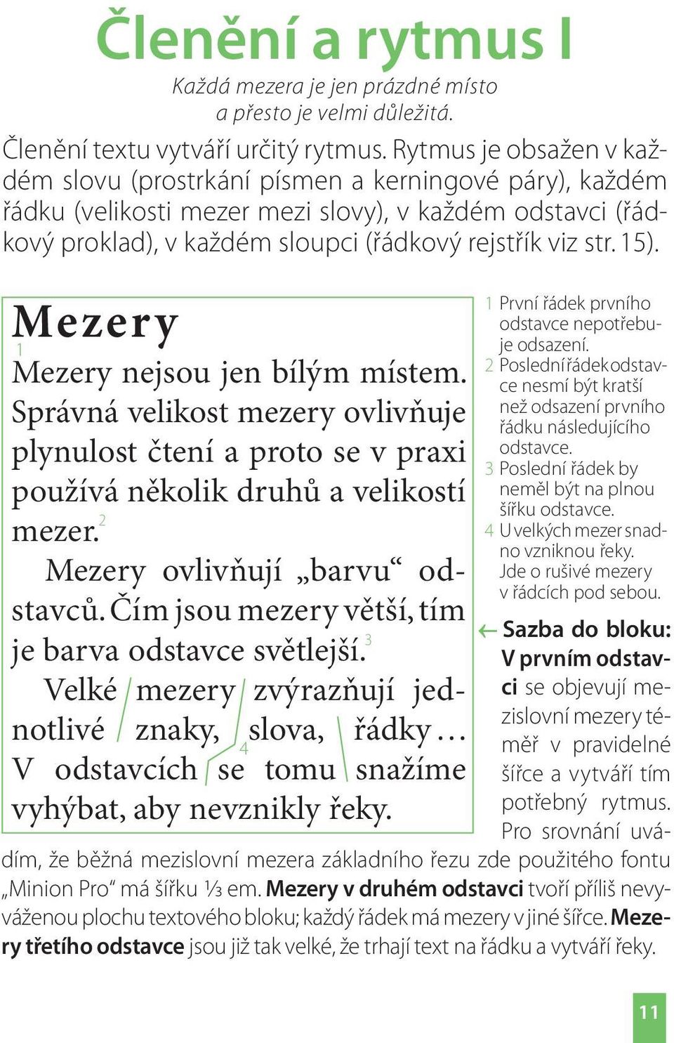 Mezer y 1 Mezery nejsou jen bílým místem. Správná velikost mezery ovlivňuje plynulost čtení a proto se v praxi používá několik druhů a velikostí mezer. 2 Mezery ovlivňují barvu odstavců.