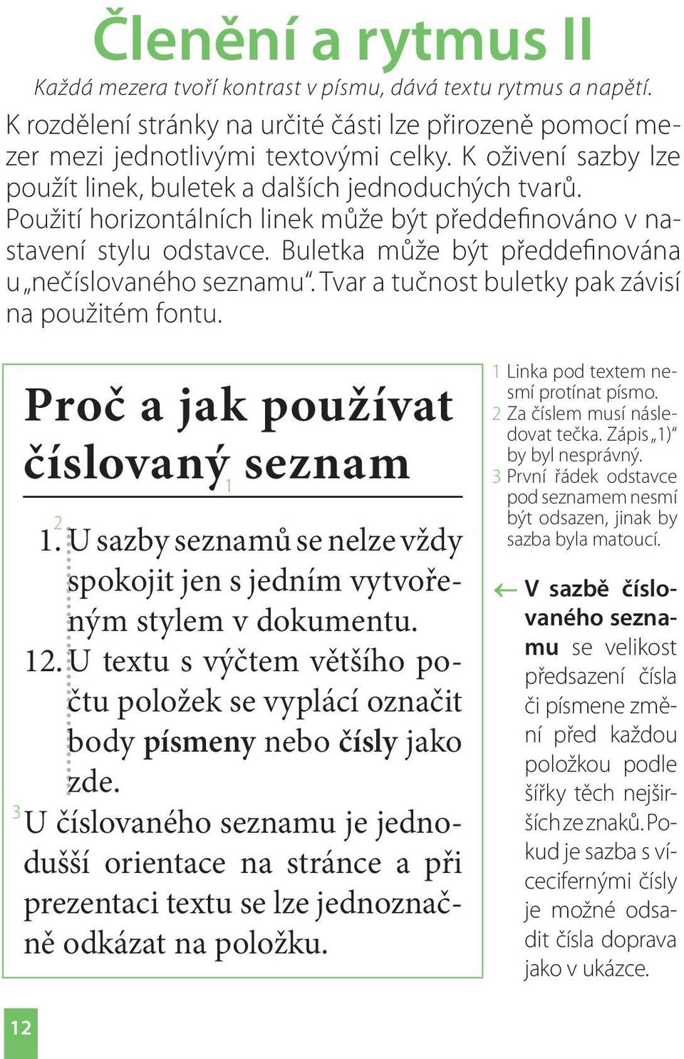 Buletka může být předdefinována u nečíslovaného seznamu. Tvar a tučnost buletky pak závisí na použitém fontu. Proč a jak používat číslovaný seznam 1.