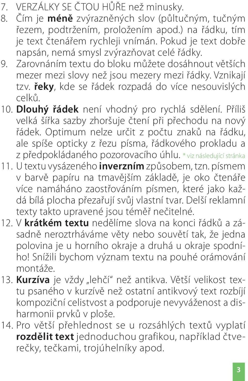 řeky, kde se řádek rozpadá do více nesouvislých celků. 10. Dlouhý řádek není vhodný pro rychlá sdělení. Příliš velká šířka sazby zhoršuje čtení při přechodu na nový řádek.