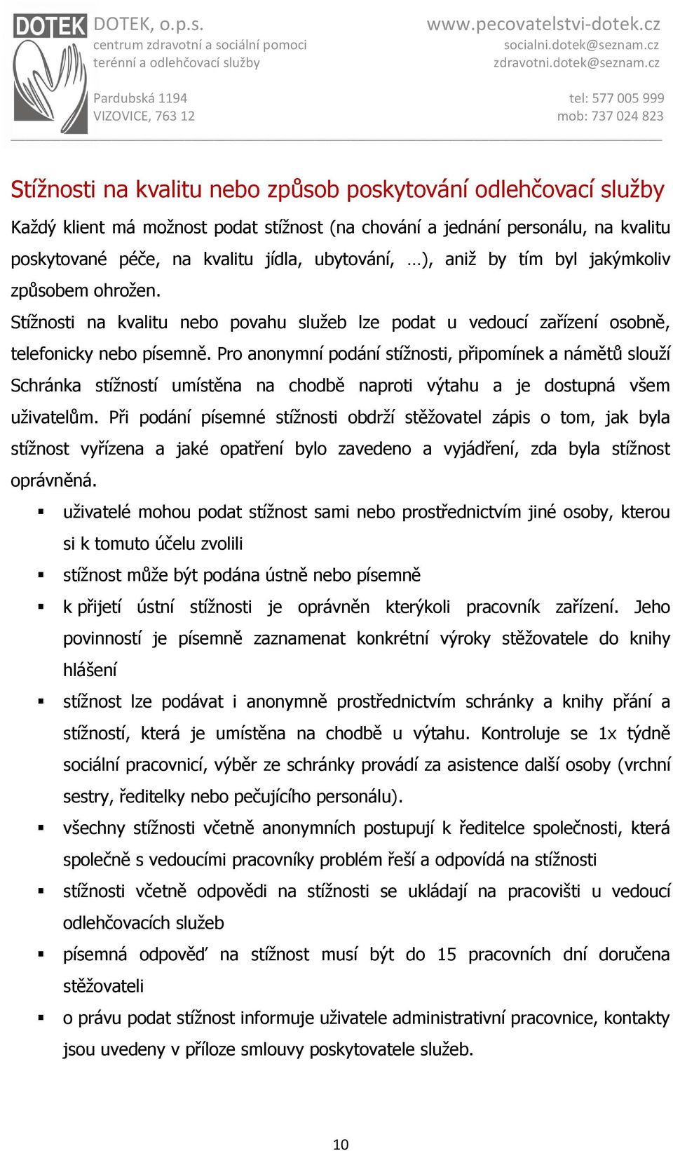 Pro anonymní podání stížnosti, připomínek a námětů slouží Schránka stížností umístěna na chodbě naproti výtahu a je dostupná všem uživatelům.