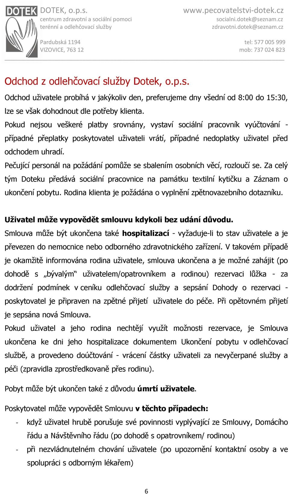 Pečující personál na požádání pomůže se sbalením osobních věcí, rozloučí se. Za celý tým Doteku předává sociální pracovnice na památku textilní kytičku a Záznam o ukončení pobytu.