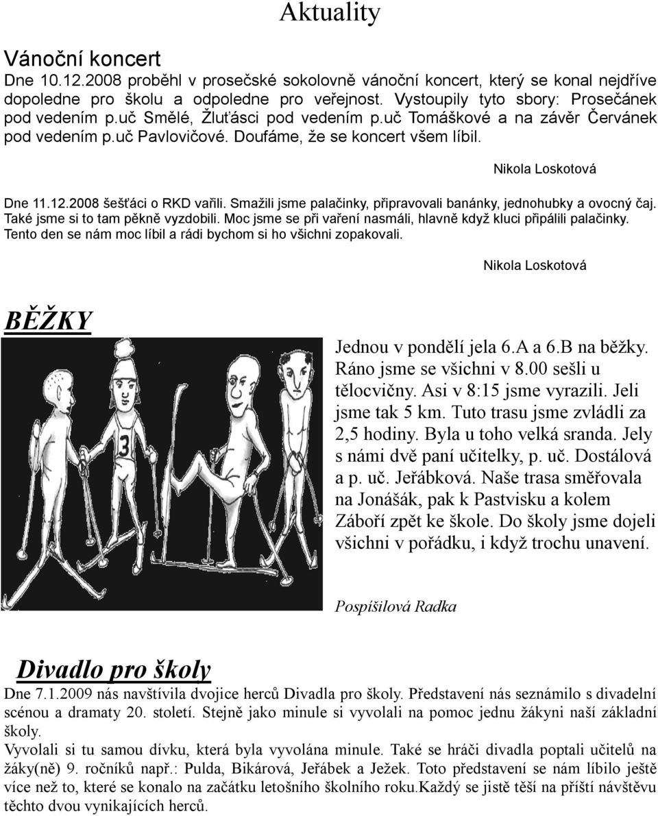 Nikola Loskotová Dne 11.12.2008 šešťáci o RKD vařili. Smažili jsme palačinky, připravovali banánky, jednohubky a ovocný čaj. Také jsme si to tam pěkně vyzdobili.