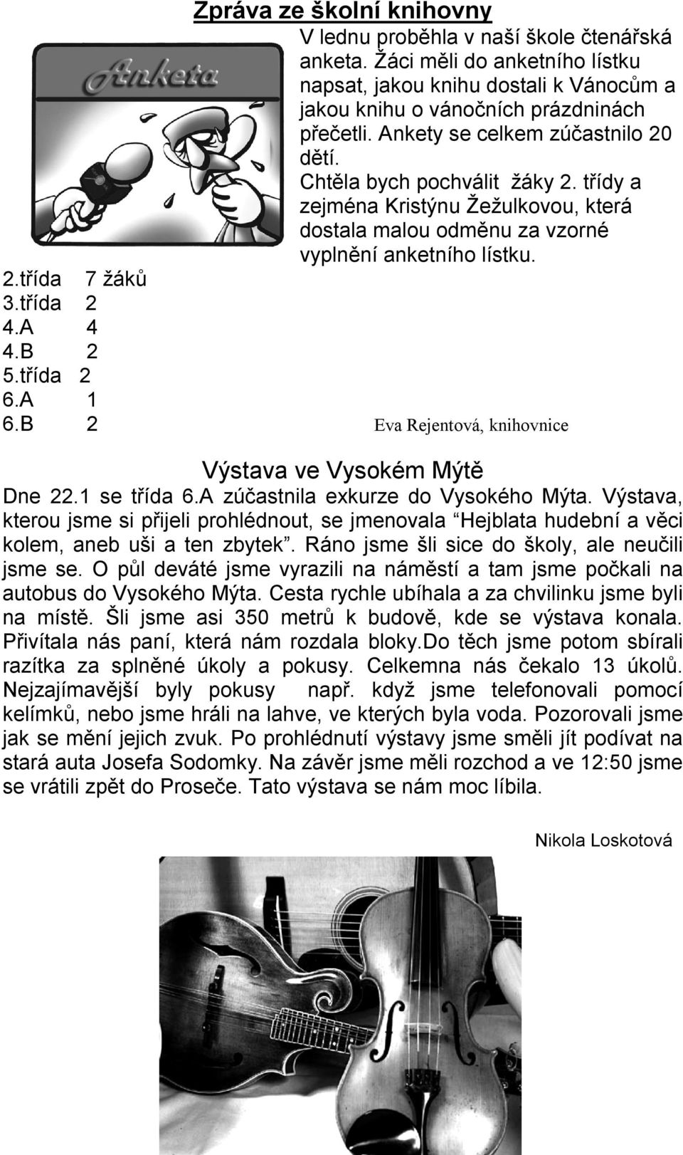 A 4 4.B 2 5.třída 2 6.A 1 6.B 2 Eva Rejentová, knihovnice Výstava ve Vysokém Mýtě Dne 22.1 se třída 6.A zúčastnila exkurze do Vysokého Mýta.