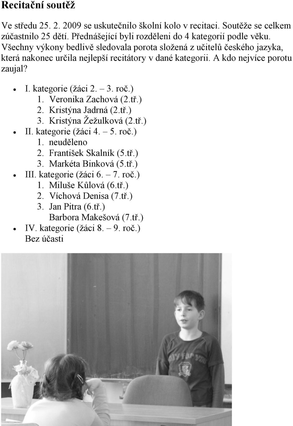 kategorie (žáci 2. 3. roč.) 1. Veronika Zachová (2.tř.) 2. Kristýna Jadrná (2.tř.) 3. Kristýna Žežulková (2.tř.) II. kategorie (žáci 4. 5. roč.) 1. neuděleno 2.