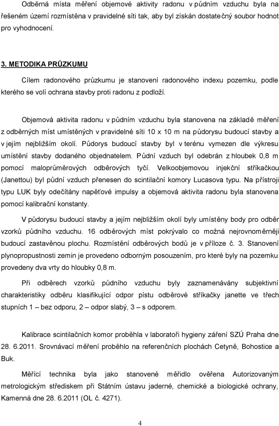 Objemová aktivita radonu v půdním vzduchu byla stanovena na základě měření z odběrných míst umístěných v pravidelné síti 10 x 10 m na půdorysu budoucí stavby a v jejím nejbližším okolí.