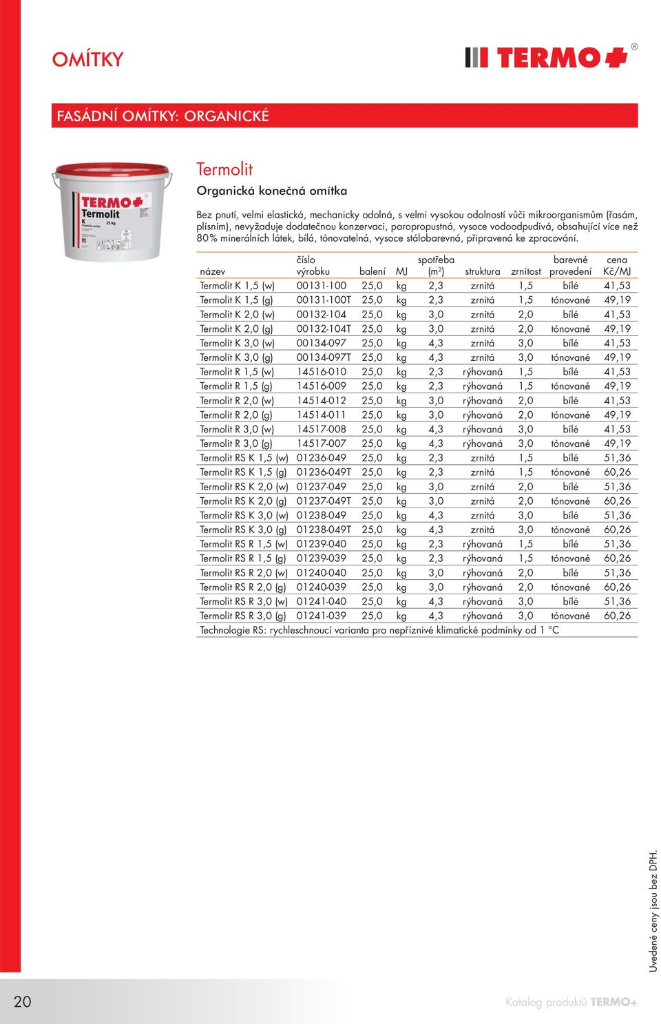 spotřeba (m 2 ) struktura zrnitost barevné provedení Termolit K 1,5 (w) 00131-100 25,0 kg 2,3 zrnitá 1,5 bílé 41,53 Termolit K 1,5 (g) 00131-100T 25,0 kg 2,3 zrnitá 1,5 tónované 49,19 Termolit K 2,0