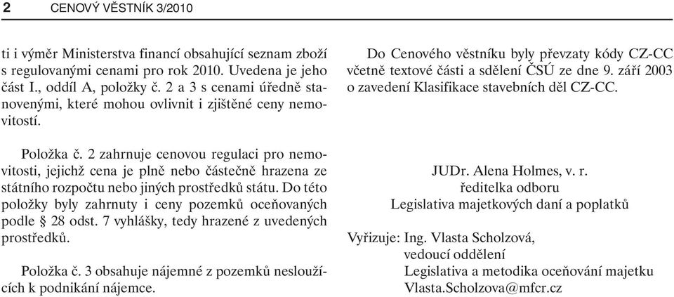 2 zahrnuje cenovou regulaci pro nemovitosti, jejichž cena je plně nebo částečně hrazena ze státního rozpočtu nebo jiných prostředků státu.