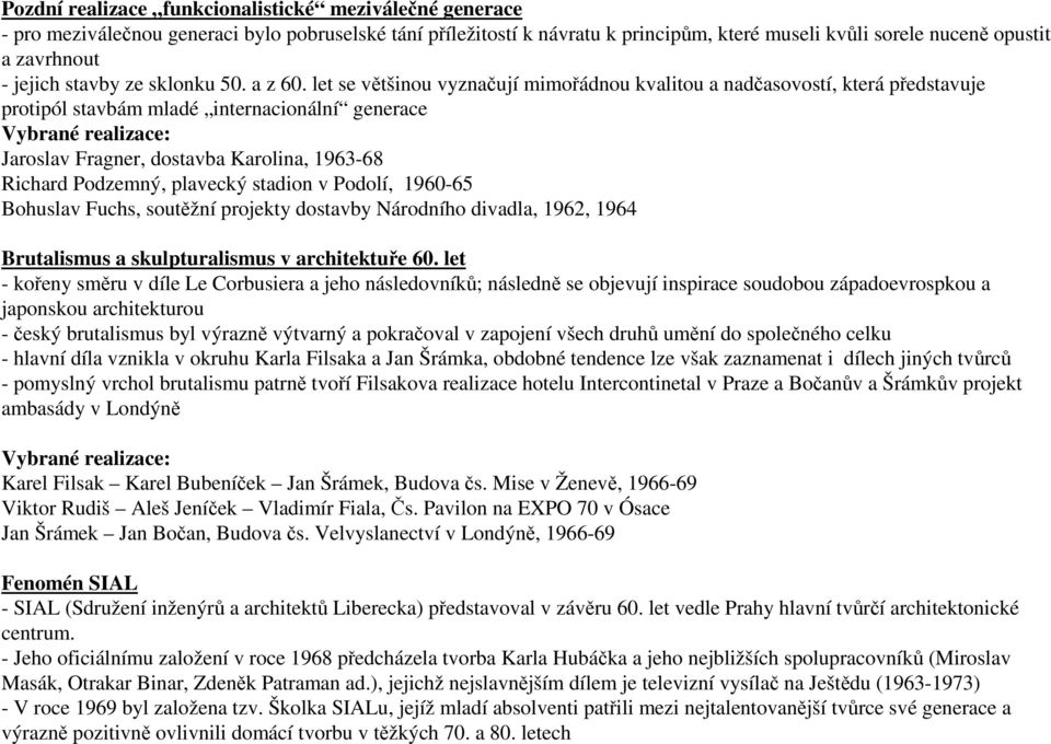 let se většinou vyznačují mimořádnou kvalitou a nadčasovostí, která představuje protipól stavbám mladé internacionální generace Vybrané realizace: Jaroslav Fragner, dostavba Karolina, 1963-68 Richard