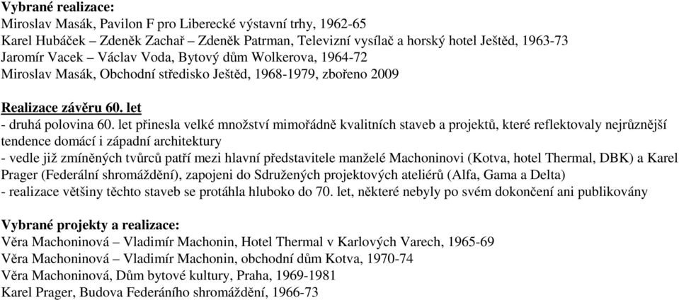 let přinesla velké množství mimořádně kvalitních staveb a projektů, které reflektovaly nejrůznější tendence domácí i západní architektury - vedle již zmíněných tvůrců patří mezi hlavní představitele