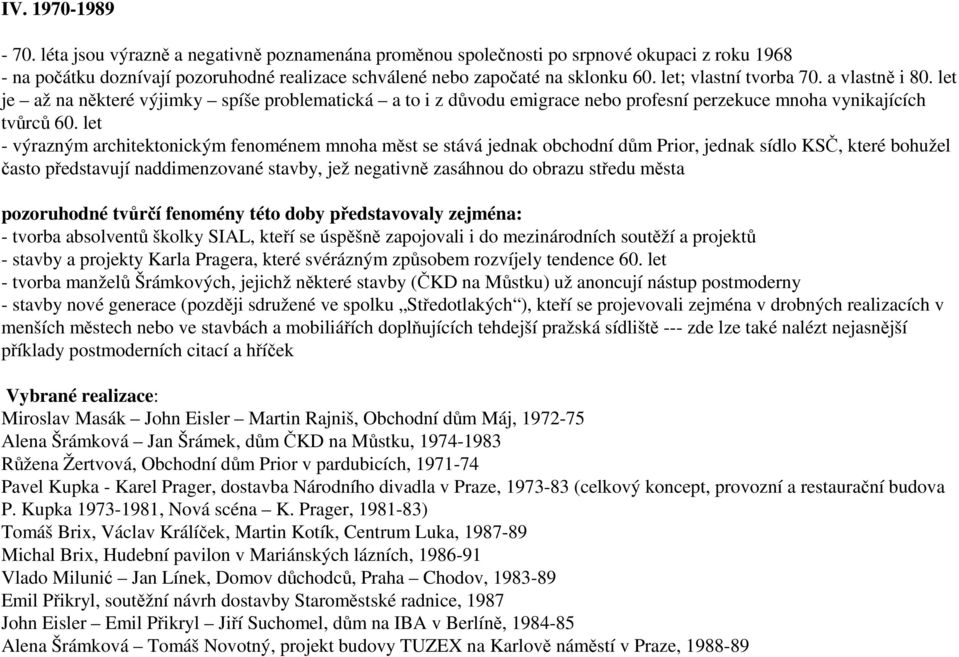 let - výrazným architektonickým fenoménem mnoha měst se stává jednak obchodní dům Prior, jednak sídlo KSČ, které bohužel často představují naddimenzované stavby, jež negativně zasáhnou do obrazu