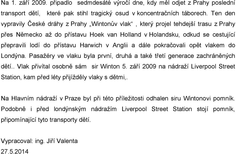 Harwich v Anglii a dále pokračovali opět vlakem do Londýna. Pasažéry ve vlaku byla první, druhá a také třetí generace zachráněných dětí.. Vlak přivítal osobně sám sir Winton 5.