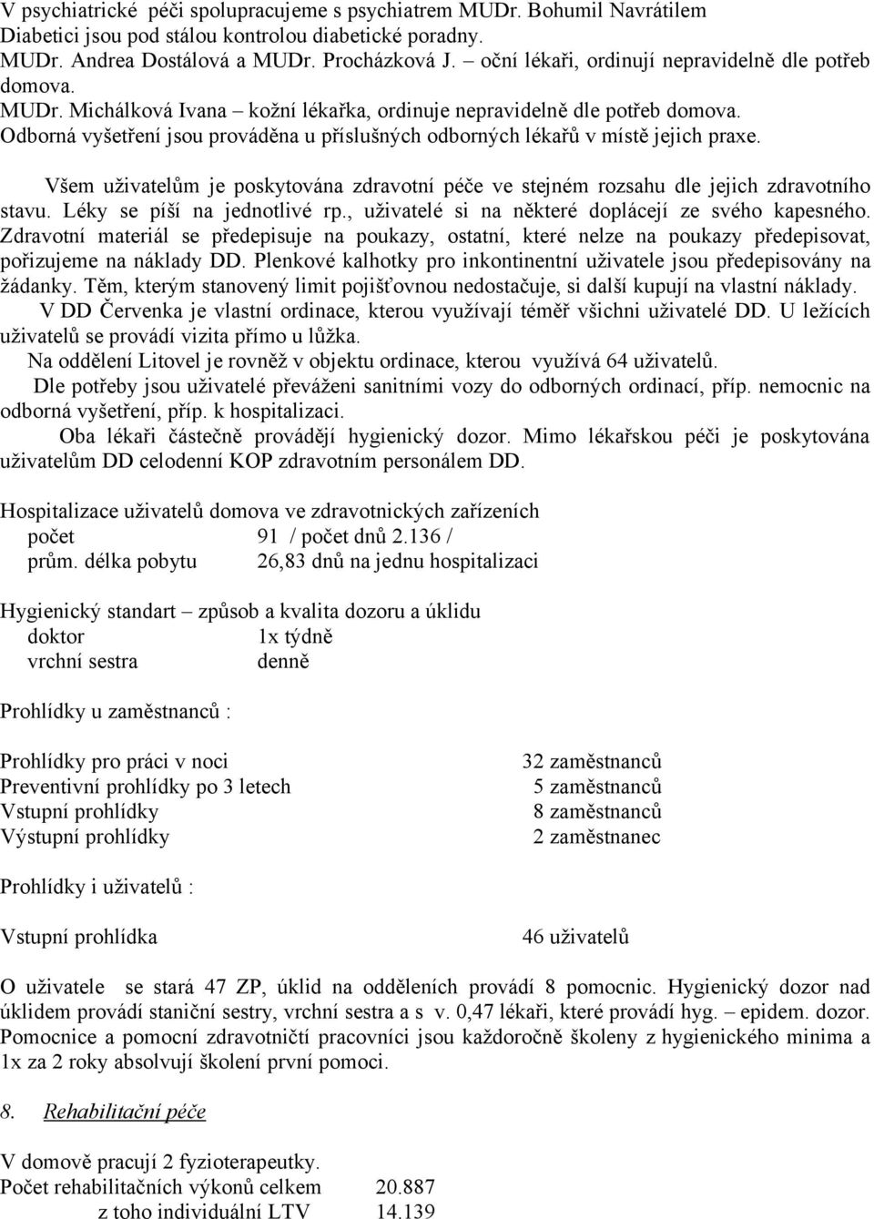 Odborná vyšetření jsou prováděna u příslušných odborných lékařů v místě jejich praxe. Všem uživatelům je poskytována zdravotní péče ve stejném rozsahu dle jejich zdravotního stavu.