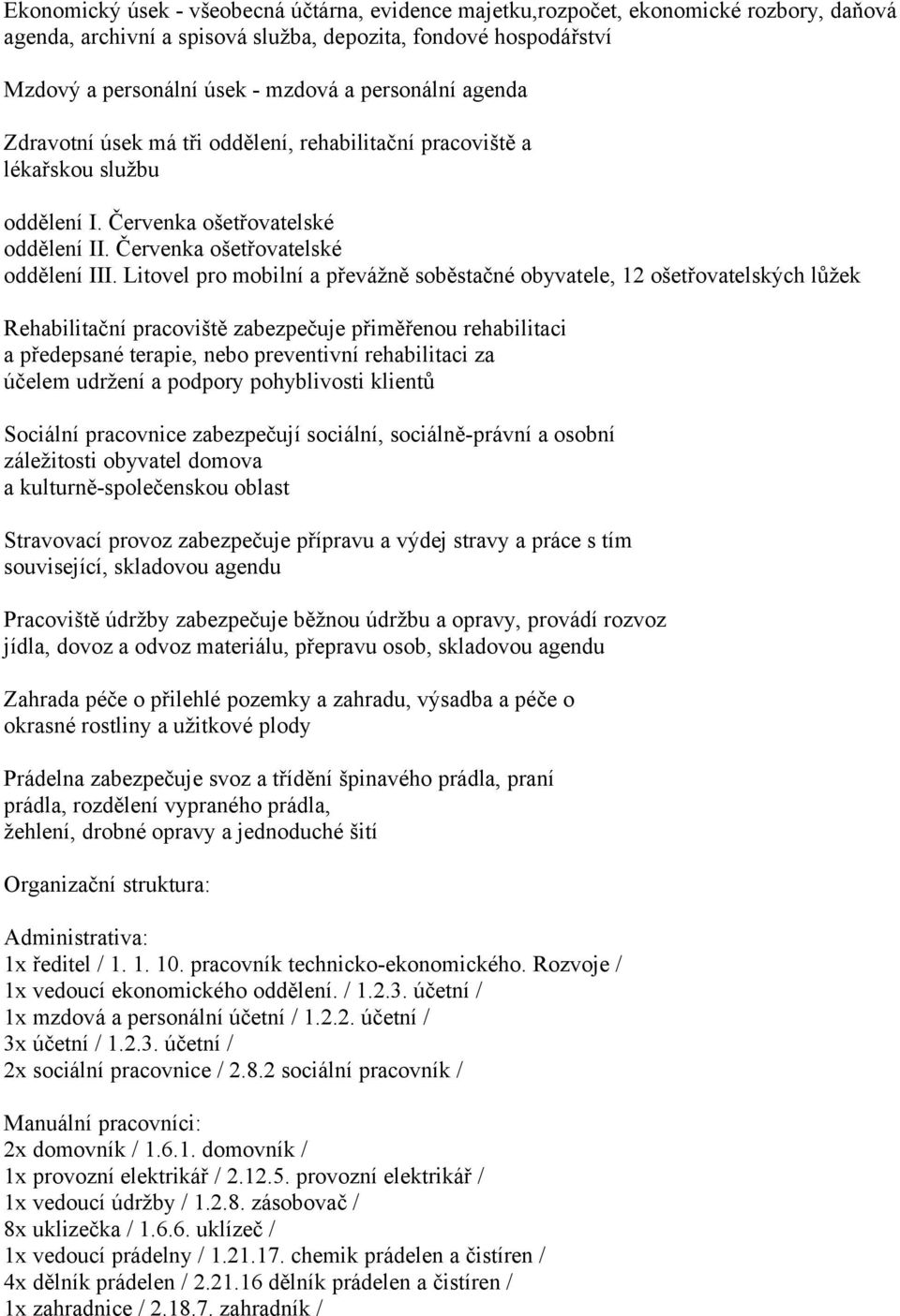 Litovel pro mobilní a převážně soběstačné obyvatele, 12 ošetřovatelských lůžek Rehabilitační pracoviště zabezpečuje přiměřenou rehabilitaci a předepsané terapie, nebo preventivní rehabilitaci za