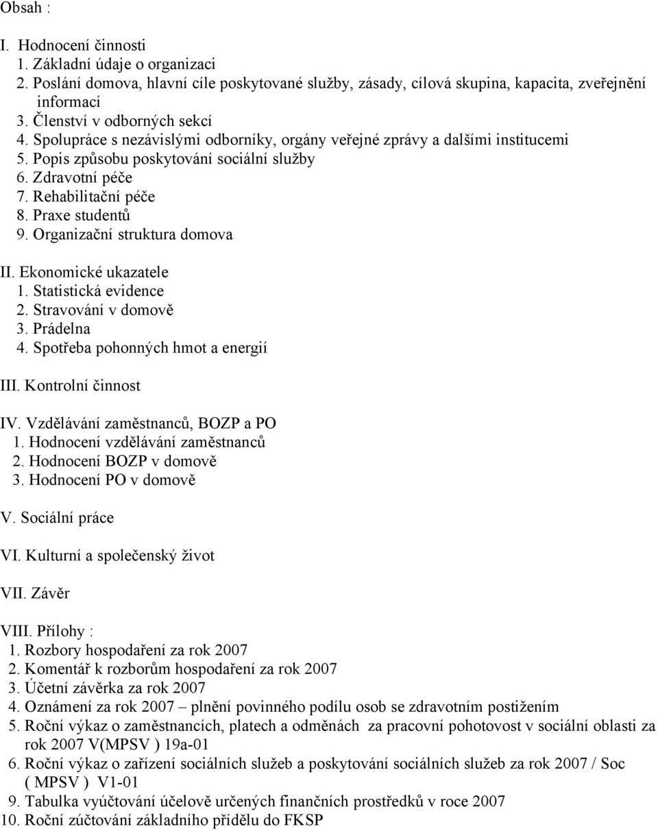 Organizační struktura domova II. Ekonomické ukazatele 1. Statistická evidence 2. Stravování v domově 3. Prádelna 4. Spotřeba pohonných hmot a energií III. Kontrolní činnost IV.