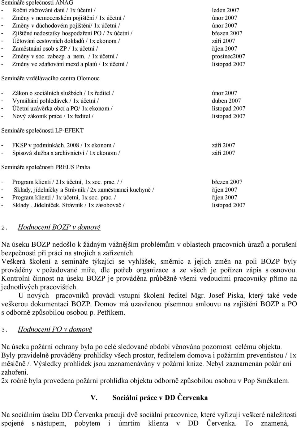 / 1x účetní / prosinec2007 - Změny ve zdaňování mezd a platů / 1x účetní / listopad 2007 Semináře vzdělávacího centra Olomouc - Zákon o sociálních službách / 1x ředitel / únor 2007 - Vymáhání