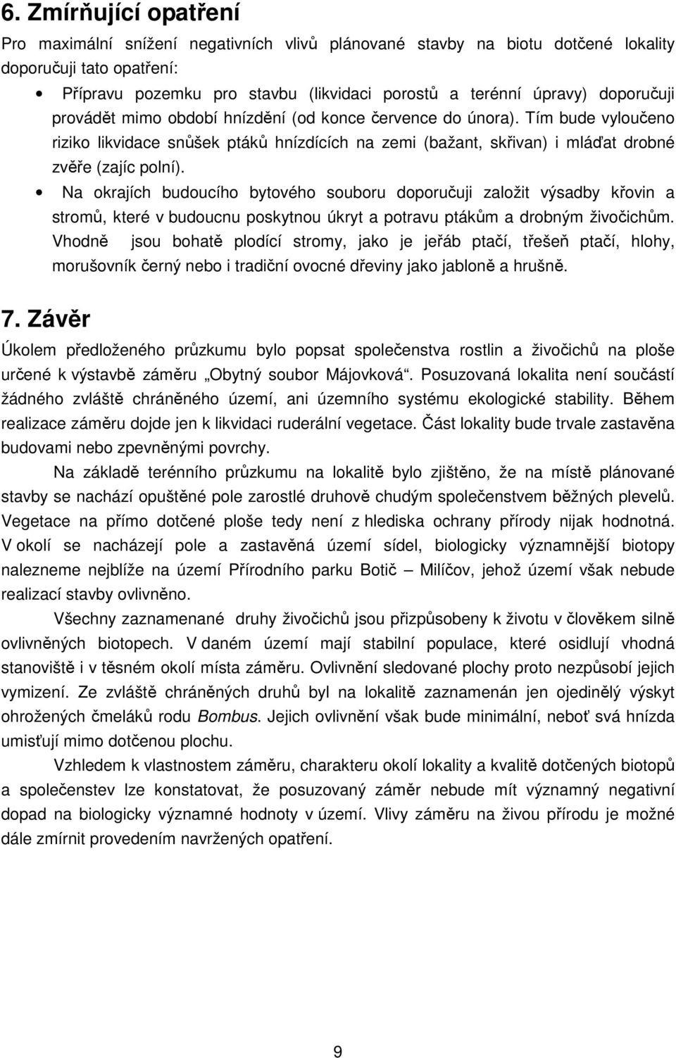 Na okrajích budoucího bytového souboru doporučuji založit výsadby křovin a stromů, které v budoucnu poskytnou úkryt a potravu ptákům a drobným živočichům.