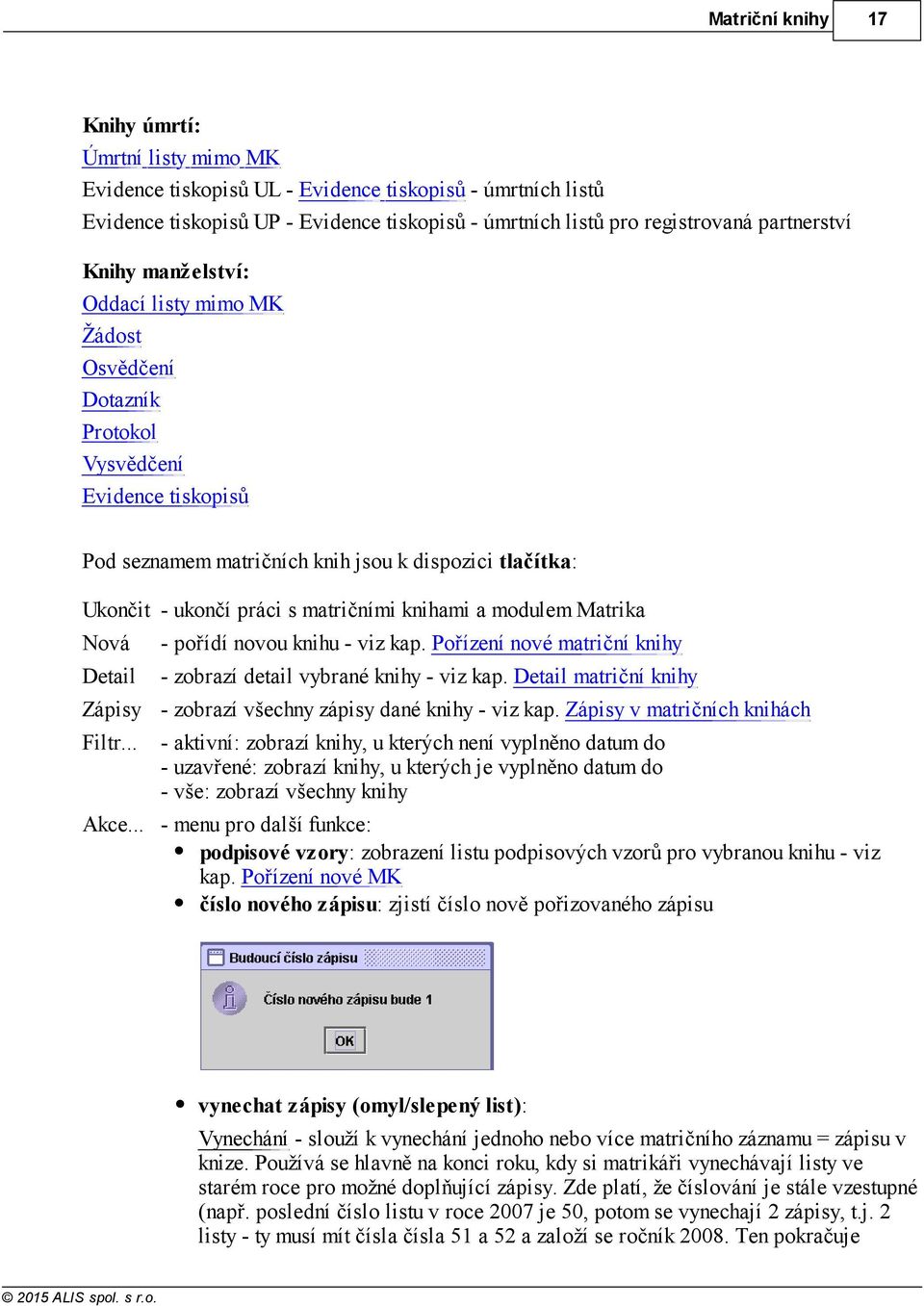 Filtr... - ukončí práci s matričními knihami a modulem - pořídí novou knihu - viz kap. Pořízení nové matriční knihy - zobrazí detail vybrané knihy - viz kap.