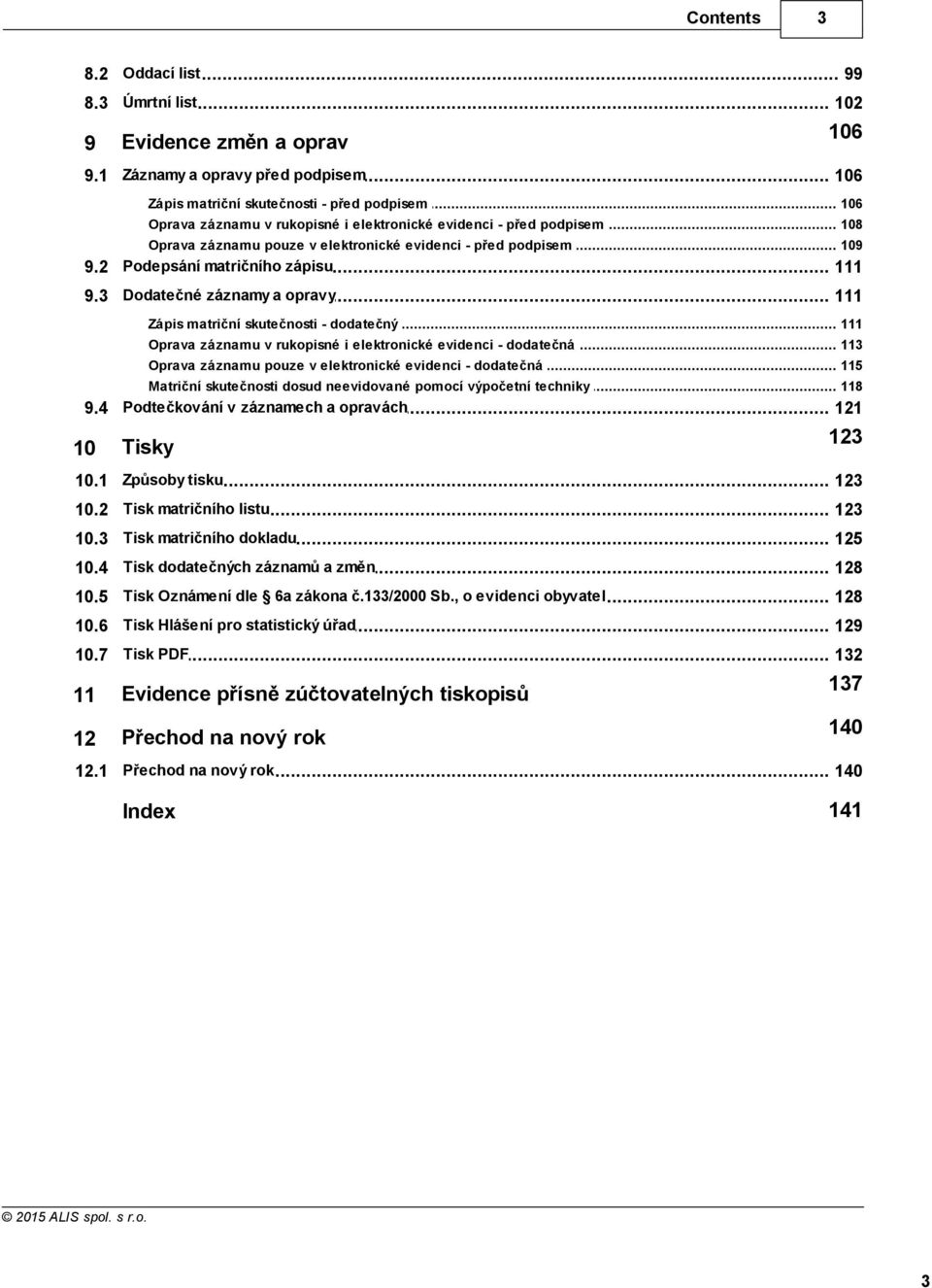 3 Dodatečné... 111 Zápis matriční... skutečnosti - dodatečný 111 Oprava... záznamu v rukopisné i elektronické evidenci - dodatečná 113 Oprava.