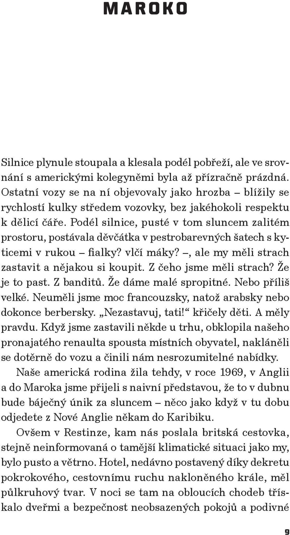 Podél silnice, pusté v tom sluncem zalitém pros to ru, postávala děvčátka v pestrobarevných šatech s kyticemi v rukou fialky? vlčí máky?, ale my měli strach za stav it a nějakou si koupit.