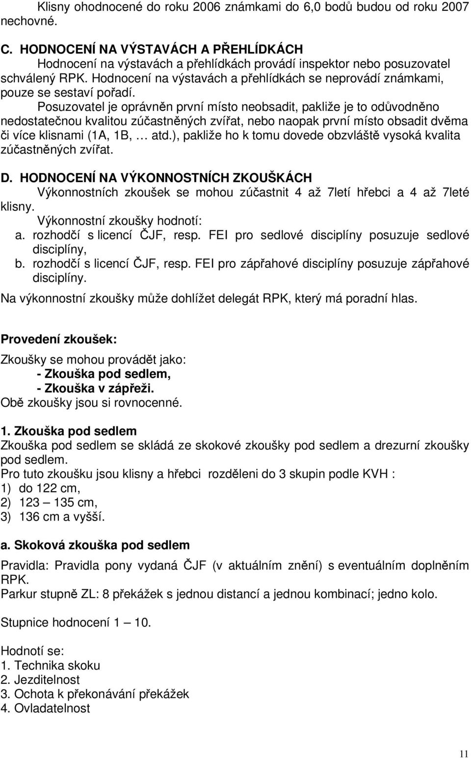 Hodnocení na výstavách a přehlídkách se neprovádí známkami, pouze se sestaví pořadí.